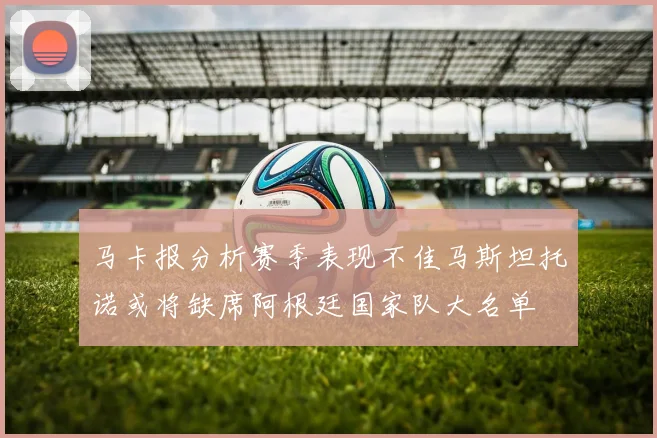 马卡报分析赛季表现不佳马斯坦托诺或将缺席阿根廷国家队大名单